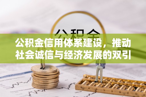 全南公积金信用体系建设，推动社会诚信与经济发展的双引擎